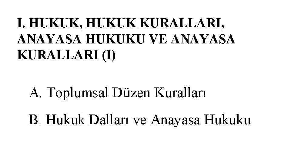 I. HUKUK, HUKUK KURALLARI, ANAYASA HUKUKU VE ANAYASA KURALLARI (I) A. Toplumsal Düzen Kuralları