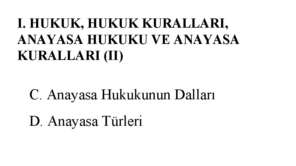 I. HUKUK, HUKUK KURALLARI, ANAYASA HUKUKU VE ANAYASA KURALLARI (II) C. Anayasa Hukukunun Dalları