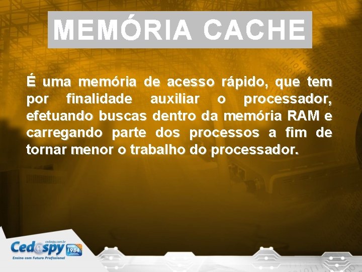 MEMÓRIA CACHE É uma memória de acesso rápido, que tem por finalidade auxiliar o