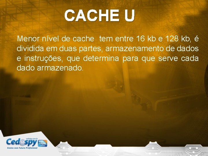 CACHE U Menor nível de cache tem entre 16 kb e 128 kb, é