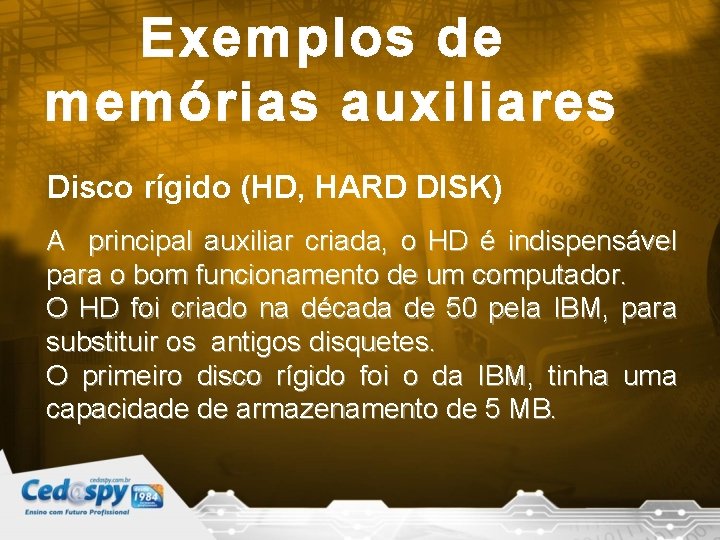 Exemplos de memórias auxiliares Disco rígido (HD, HARD DISK) A principal auxiliar criada, o