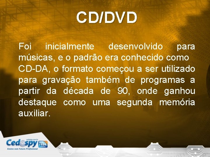 CD/DVD Foi inicialmente desenvolvido para músicas, e o padrão era conhecido como CD-DA, o
