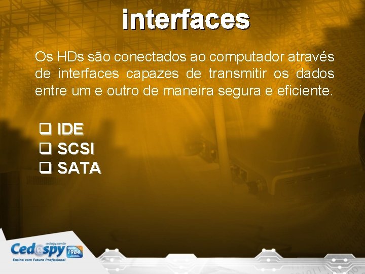 interfaces Os HDs são conectados ao computador através de interfaces capazes de transmitir os