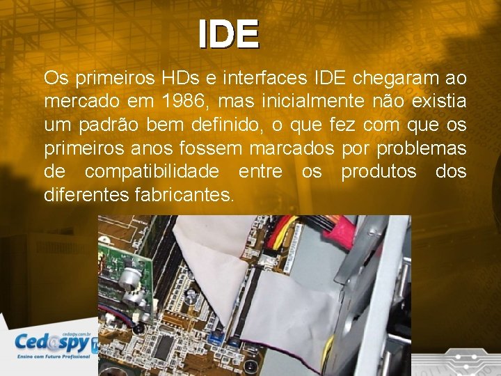 IDE Os primeiros HDs e interfaces IDE chegaram ao mercado em 1986, mas inicialmente