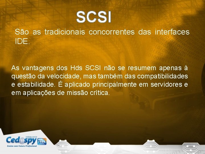 SCSI São as tradicionais concorrentes das interfaces IDE. As vantagens dos Hds SCSI não