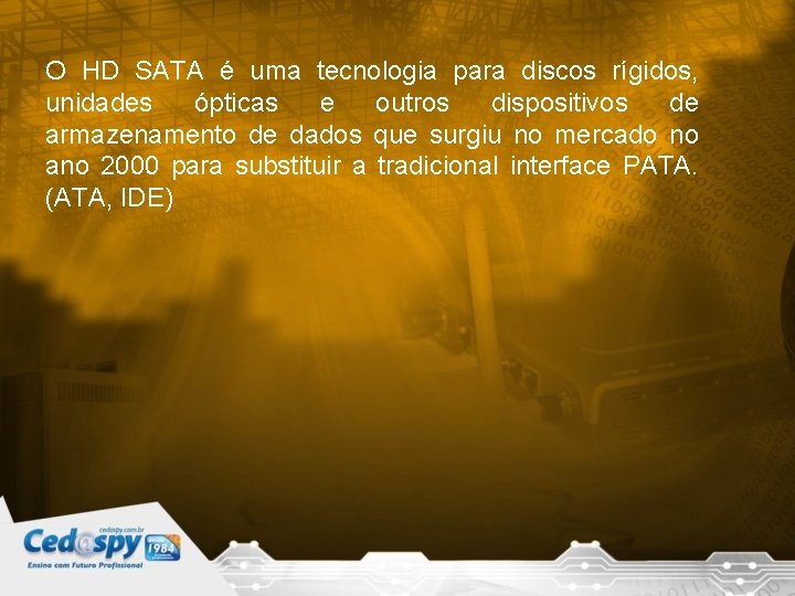 O HD SATA é uma tecnologia para discos rígidos, unidades ópticas e outros dispositivos