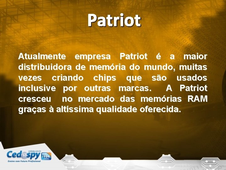 Patriot Atualmente empresa Patriot é a maior distribuidora de memória do mundo, muitas vezes
