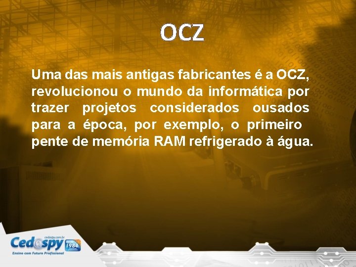 OCZ Uma das mais antigas fabricantes é a OCZ, revolucionou o mundo da informática