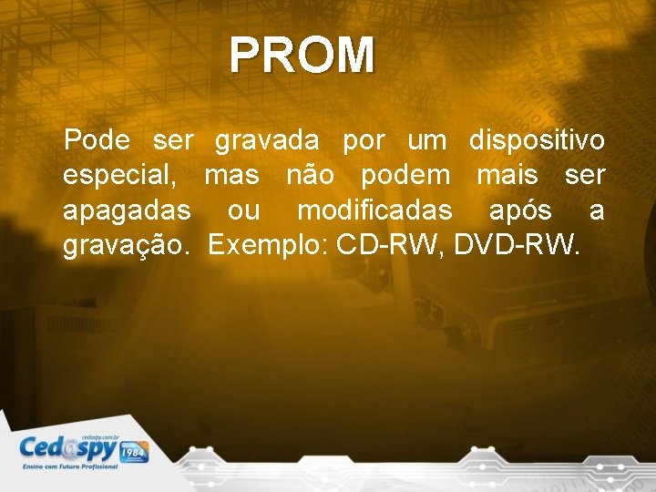 PROM Pode ser gravada por um dispositivo especial, mas não podem mais ser apagadas