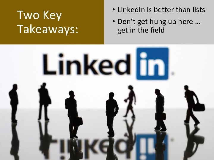 Two Key Takeaways: • Linked. In is better than lists • Don’t get hung Two Key Takeaways: • Linked. In is better than lists • Don’t get hung