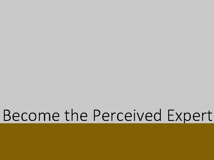 Become the Perceived Expert Become the Perceived Expert