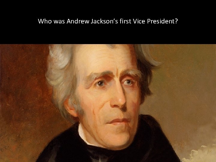 Who was Andrew Jackson’s first Vice President? Who was Andrew Jackson’s first Vice President?