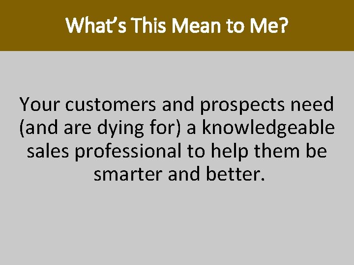 What’s This Mean to Me? Your customers and prospects need (and are dying for) What’s This Mean to Me? Your customers and prospects need (and are dying for)