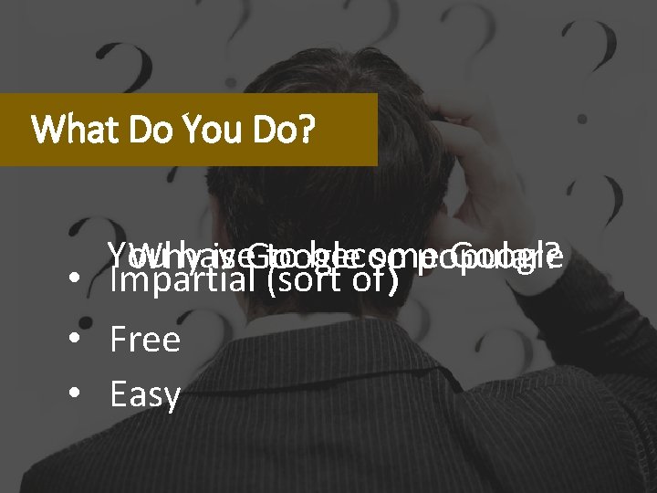 What Do You Do? You have to become Google Why is Google so popular? What Do You Do? You have to become Google Why is Google so popular?