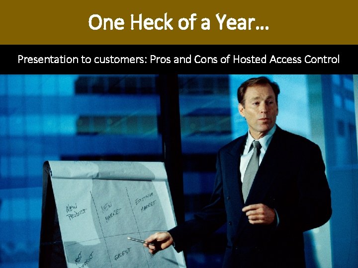 One Heck of a Year… Presentation to customers: Pros and Cons of Hosted Access One Heck of a Year… Presentation to customers: Pros and Cons of Hosted Access