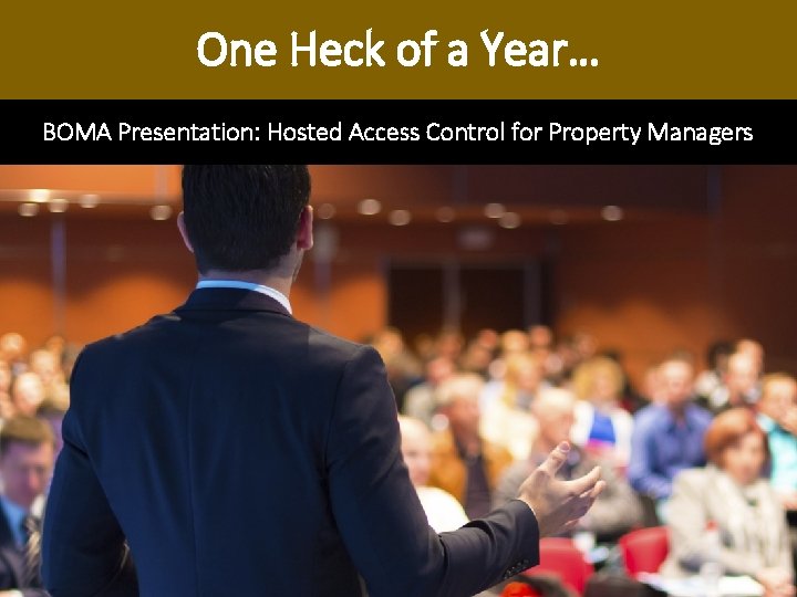 One Heck of a Year… BOMA Presentation: Hosted Access Control for Property Managers One Heck of a Year… BOMA Presentation: Hosted Access Control for Property Managers
