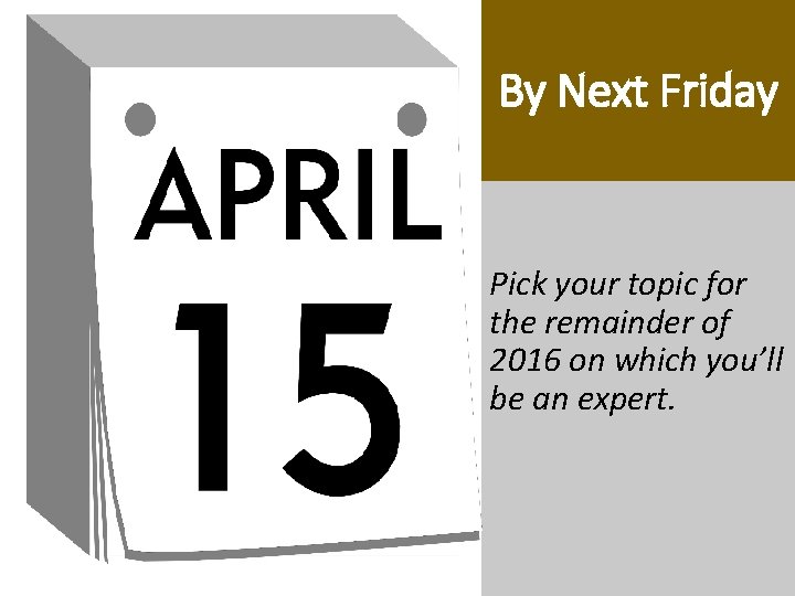 By Next Friday Pick your topic for the remainder of 2016 on which you’ll By Next Friday Pick your topic for the remainder of 2016 on which you’ll