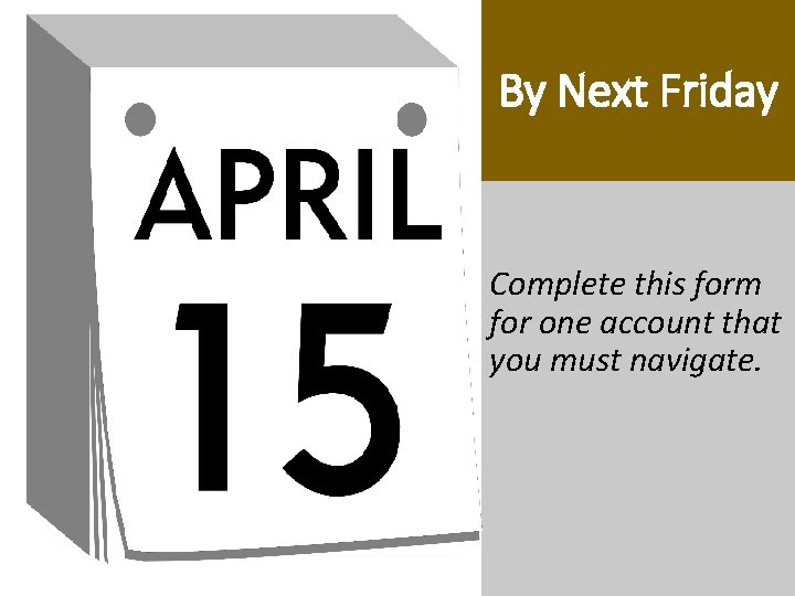 By Next Friday Complete this form for one account that you must navigate. master. By Next Friday Complete this form for one account that you must navigate. master.