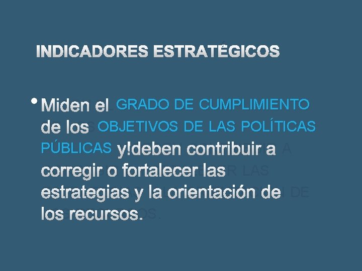 INDICADORES ESTRATÉGICOS • MIDEN EL GRADO DE CUMPLIMIENTO DE LOS OBJETIVOS DE LAS POLÍTICAS