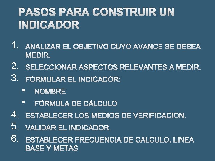 PASOS PARA CONSTRUIR UN INDICADOR 1. ANALIZAR EL OBJETIVO CUYO AVANCE SE DESEA MEDIR.