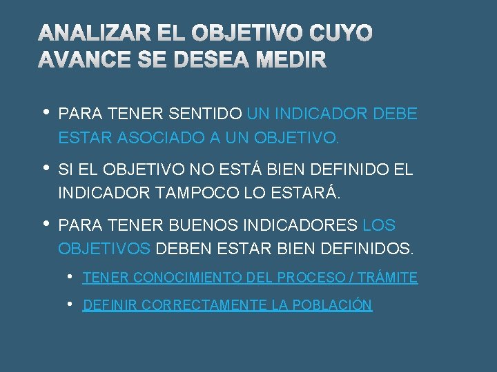 ANALIZAR EL OBJETIVO CUYO AVANCE SE DESEA MEDIR • PARA TENER SENTIDO UN INDICADOR