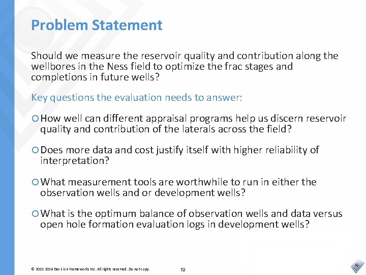 Problem Statement Should we measure the reservoir quality and contribution along the wellbores in