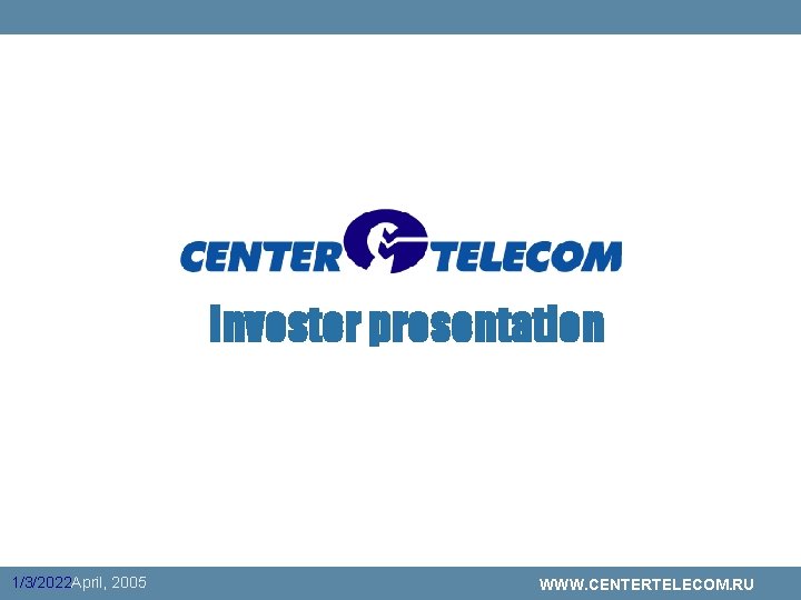 Investor presentation 1/3/2022 April, 2005 WWW. CENTERTELECOM. RU 