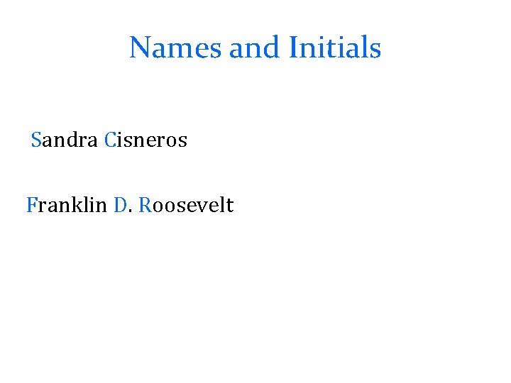Names and Initials Sandra Cisneros Franklin D. Roosevelt 
