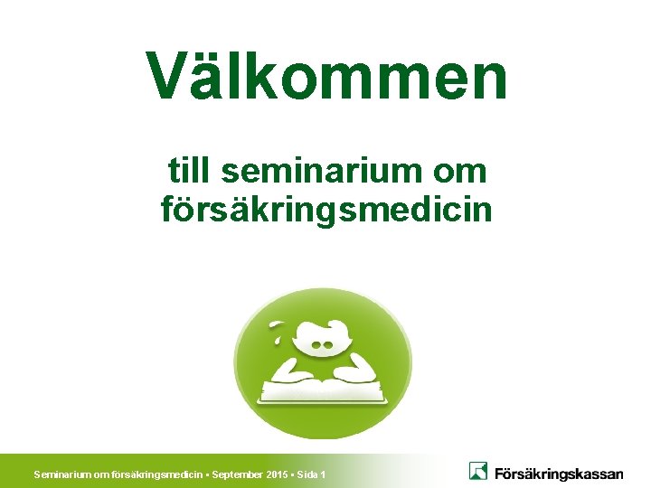 Välkommen till seminarium om försäkringsmedicin Seminarium om försäkringsmedicin • September 2015 • Sida 1