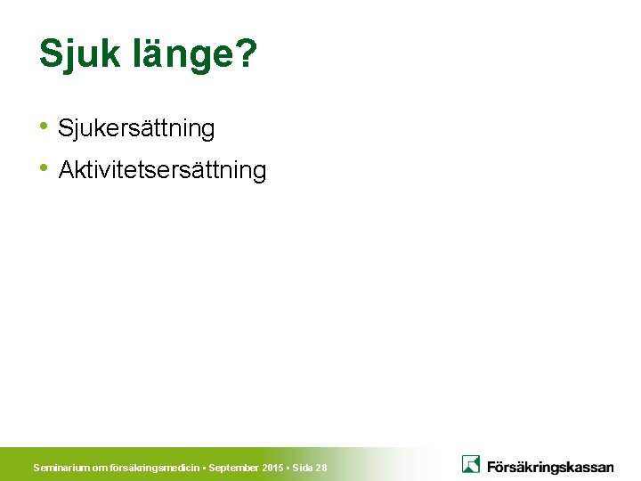 Sjuk länge? • Sjukersättning • Aktivitetsersättning Seminarium om försäkringsmedicin • September 2015 • Sida