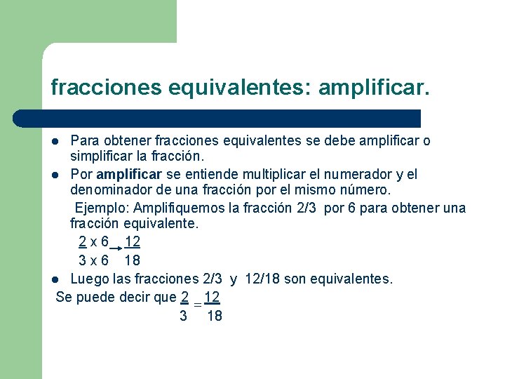 fracciones equivalentes: amplificar. Para obtener fracciones equivalentes se debe amplificar o simplificar la fracción. fracciones equivalentes: amplificar. Para obtener fracciones equivalentes se debe amplificar o simplificar la fracción.
