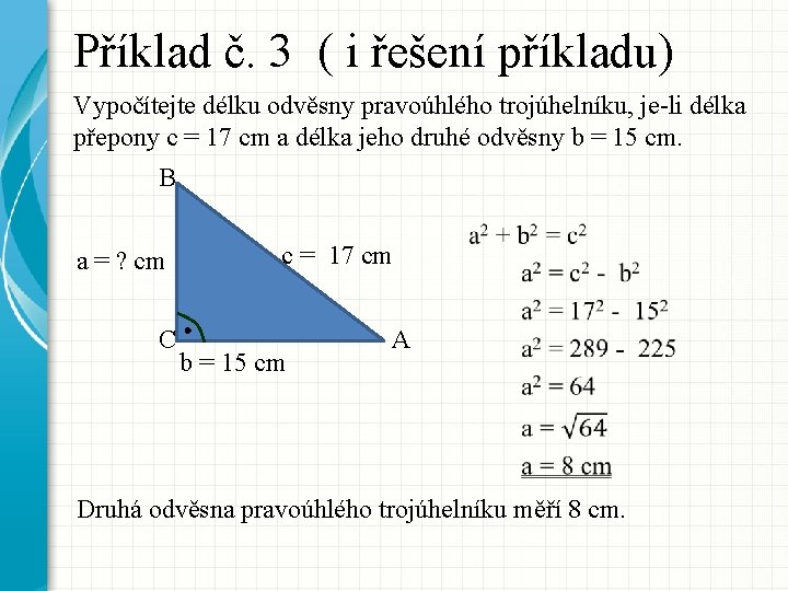 Příklad č. 3 ( i řešení příkladu) Vypočítejte délku odvěsny pravoúhlého trojúhelníku, je-li délka