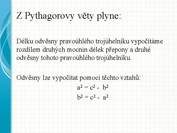 Z Pythagorovy věty plyne: Délku odvěsny pravoúhlého trojúhelníku vypočítáme rozdílem druhých mocnin délek přepony