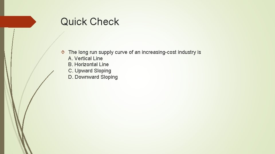 Quick Check The long run supply curve of an increasing-cost industry is A. Vertical