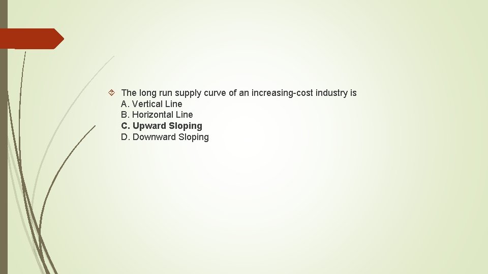  The long run supply curve of an increasing-cost industry is A. Vertical Line