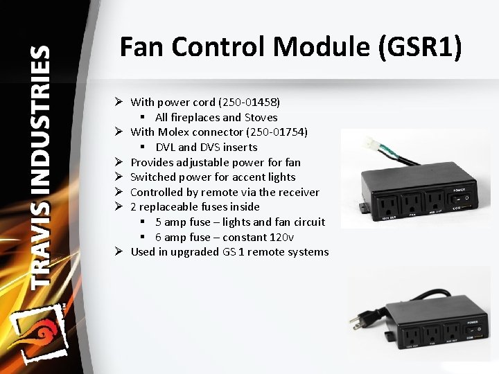 Fan Control Module (GSR 1) Ø With power cord (250 -01458) § All fireplaces