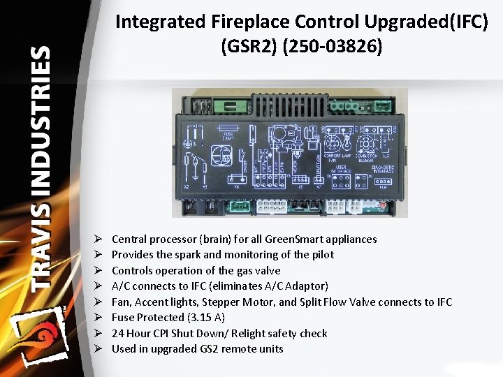 Integrated Fireplace Control Upgraded(IFC) (GSR 2) (250‐ 03826) Ø Ø Ø Ø Central processor
