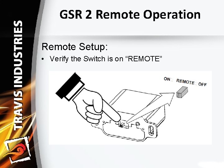 GSR 2 Remote Operation Remote Setup: • Verify the Switch is on “REMOTE” 