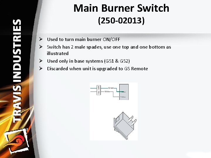 Main Burner Switch (250‐ 02013) Ø Used to turn main burner ON/OFF Ø Switch