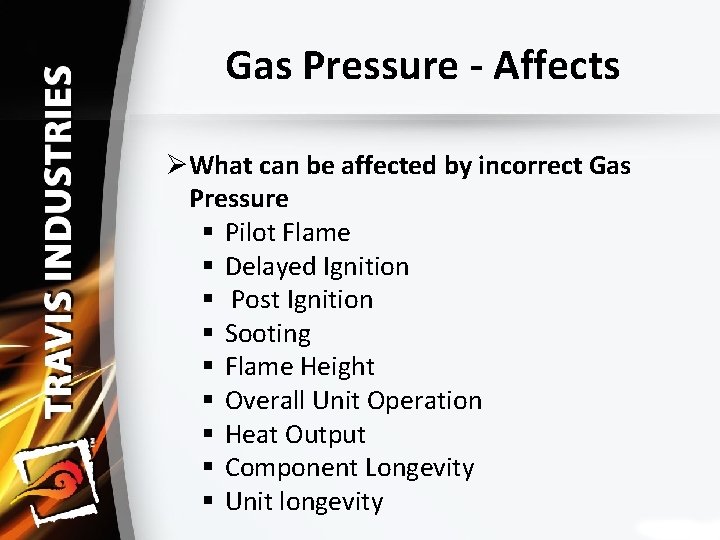 Gas Pressure ‐ Affects ØWhat can be affected by incorrect Gas Pressure § Pilot