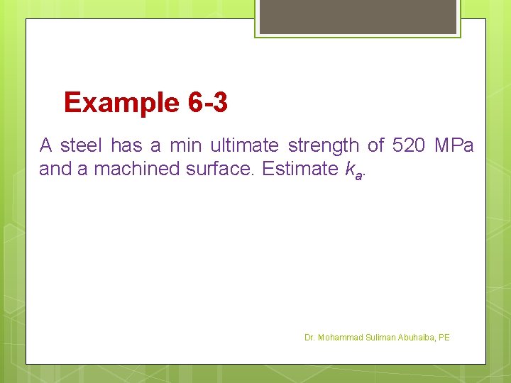 Example 6 -3 A steel has a min ultimate strength of 520 MPa and