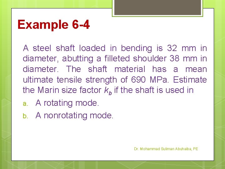 Example 6 -4 A steel shaft loaded in bending is 32 mm in diameter,