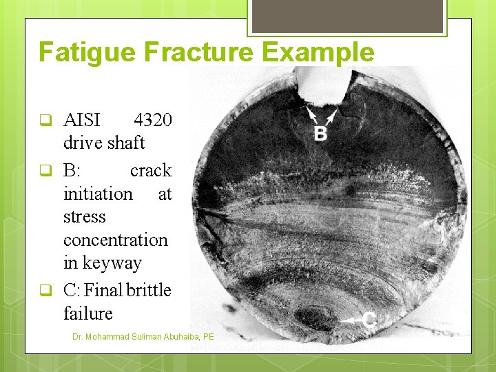 Fatigue Fracture Example AISI 4320 drive shaft q B: crack initiation at stress concentration