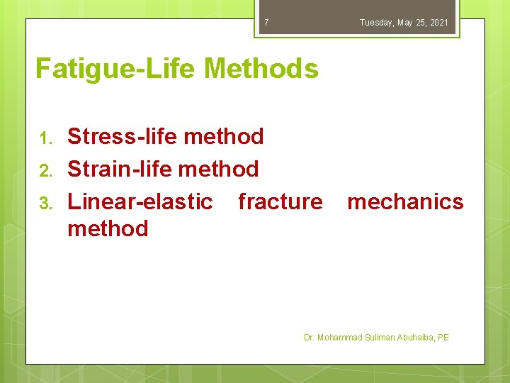 7 Tuesday, May 25, 2021 Fatigue-Life Methods 1. 2. 3. Stress-life method Strain-life method