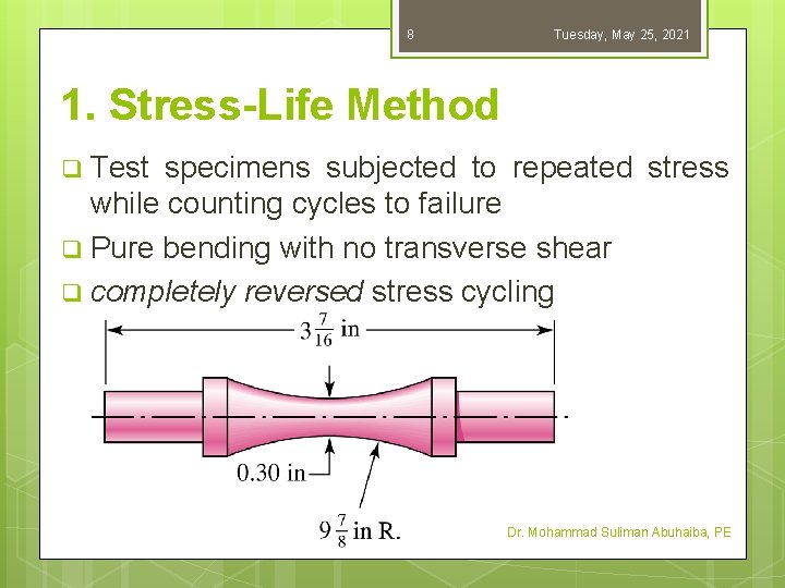 8 Tuesday, May 25, 2021 1. Stress-Life Method Test specimens subjected to repeated stress