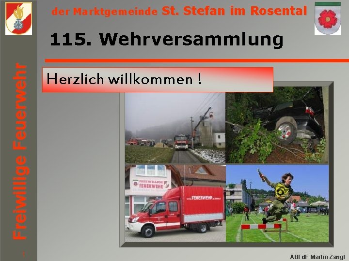 der Marktgemeinde St. Stefan im Rosental Freiwillige Feuerwehr 115. Wehrversammlung 1 Herzlich willkommen !