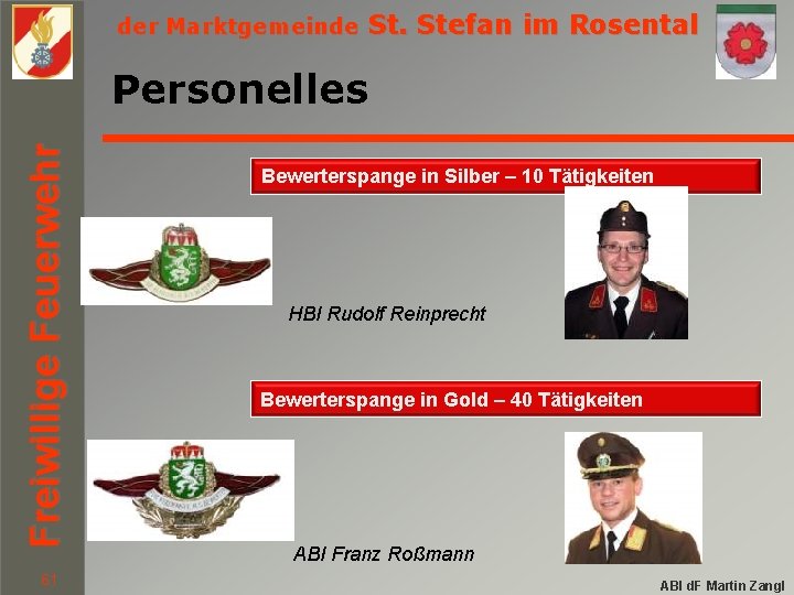 der Marktgemeinde St. Stefan im Rosental Freiwillige Feuerwehr Personelles 61 Bewerterspange in Silber –