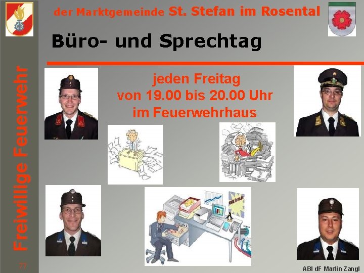 der Marktgemeinde St. Stefan im Rosental Freiwillige Feuerwehr Büro- und Sprechtag 77 jeden Freitag