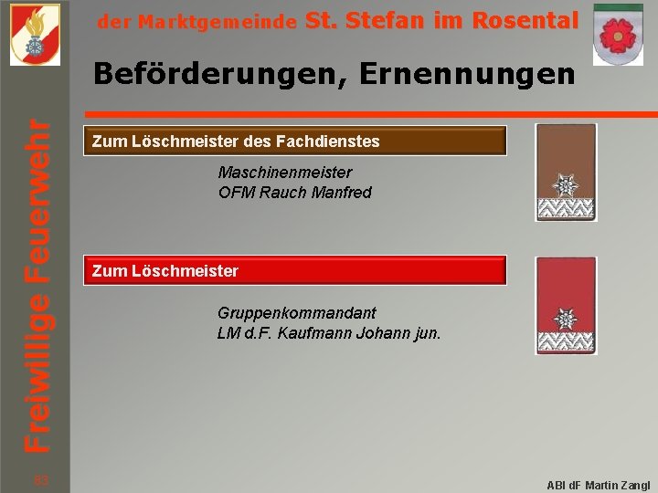 der Marktgemeinde St. Stefan im Rosental Freiwillige Feuerwehr Beförderungen, Ernennungen 83 Zum Löschmeister des