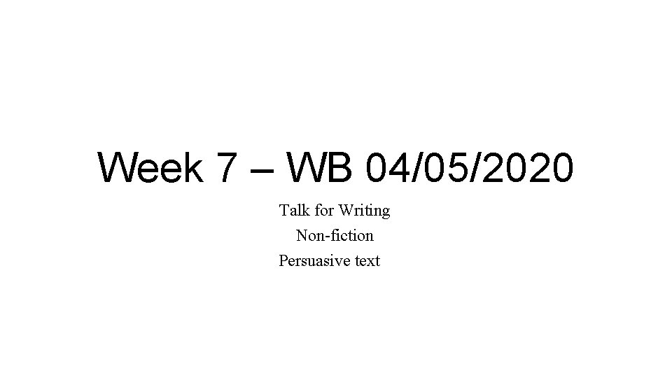 Week 7 – WB 04/05/2020 Talk for Writing Non-fiction Persuasive text 